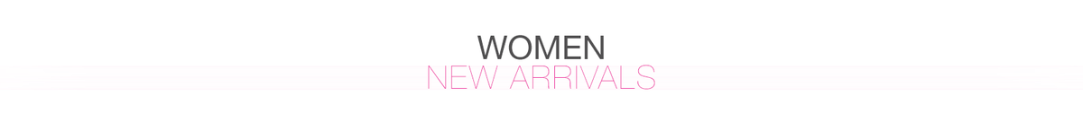 WOMEN - NEW ARRIVALS
